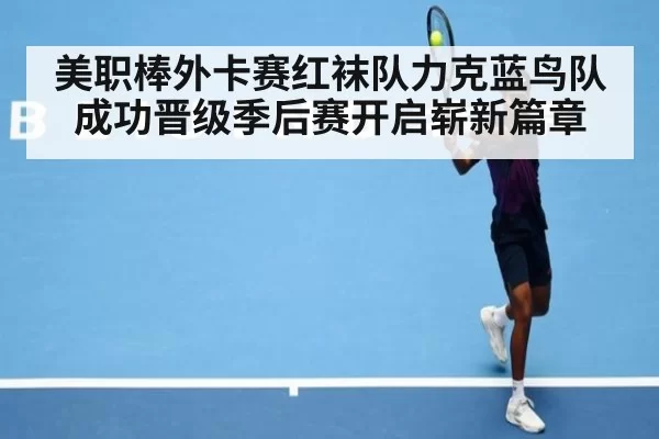 美职棒外卡赛红袜队力克蓝鸟队成功晋级季后赛开启崭新篇章