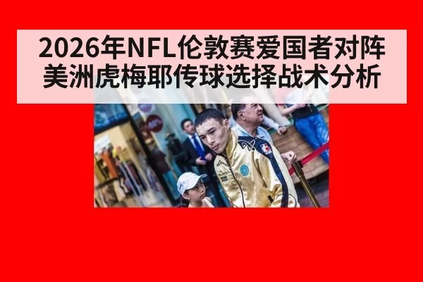 2026年NFL伦敦赛爱国者对阵美洲虎梅耶传球选择战术分析